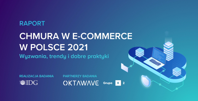 Chmura w e-commerce w Polsce 2021 – wyzwania, trendy i dobre praktyki